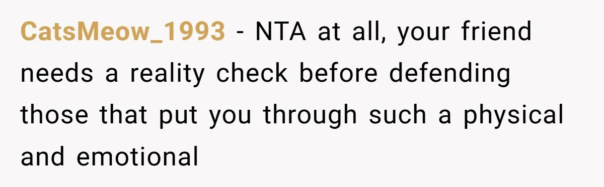 Teen Mom Escapes With Her Child After Parents Forced Her To Give Birth At 13 CatsMeow_1993 − NTA at all, your friend needs a reality check before defending those that put you through such a physical and emotional