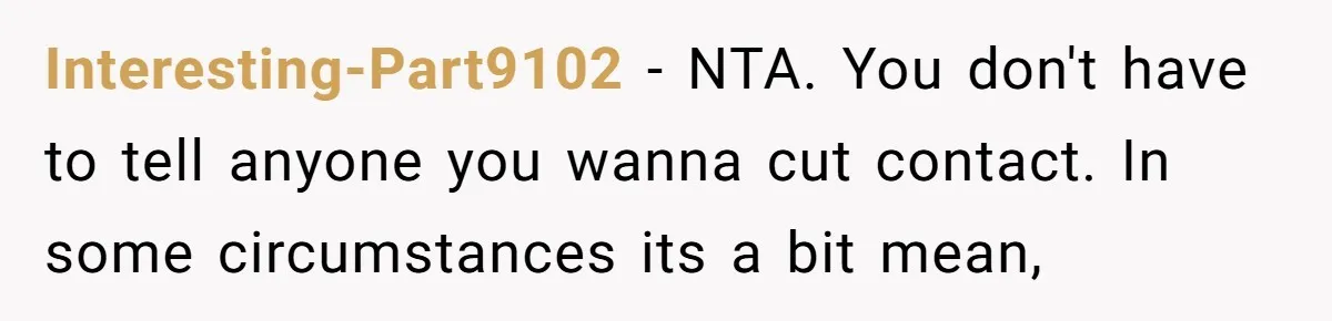 Teen Mom Escapes With Her Child After Parents Forced Her To Give Birth At 13 Interesting-Part9102 − NTA. You don't have to tell anyone you wanna cut contact. In some circumstances its a bit mean,