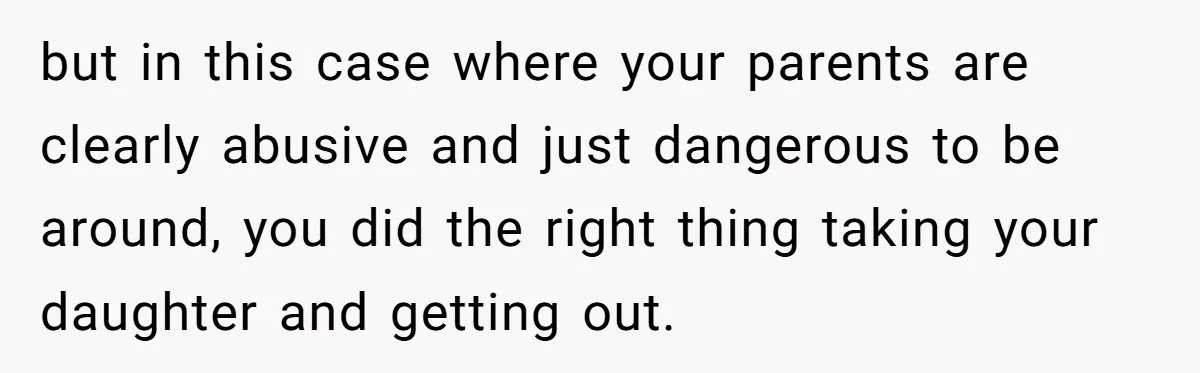 Teen Mom Escapes With Her Child After Parents Forced Her To Give Birth At 13 but in this case where your parents are clearly abusive and just dangerous to be around, you did the right thing taking your daughter and getting out.