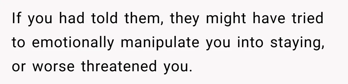 Teen Mom Escapes With Her Child After Parents Forced Her To Give Birth At 13 If you had told them, they might have tried to emotionally manipulate you into staying, or worse threatened you.