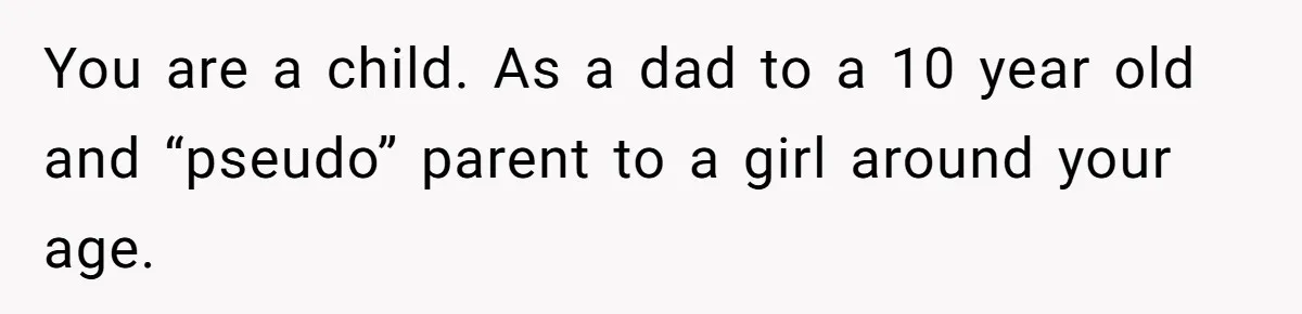 Teen Mom Escapes With Her Child After Parents Forced Her To Give Birth At 13 You are a child. As a dad to a 10 year old and “pseudo” parent to a girl around your age.