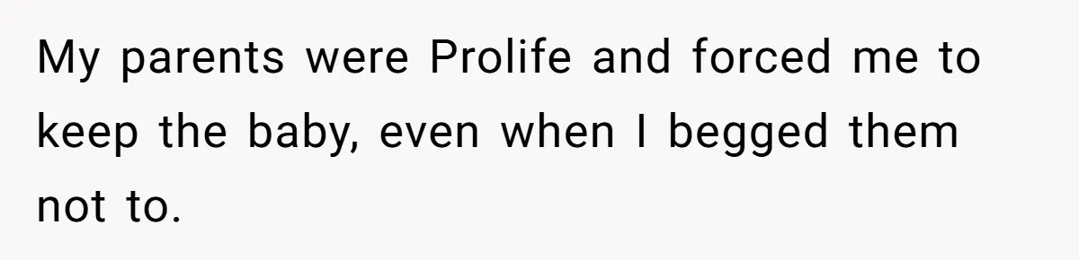 Teen Mom Escapes With Her Child After Parents Forced Her To Give Birth At 13 My parents were Prolife and forced me to keep the baby, even when I begged them not to.