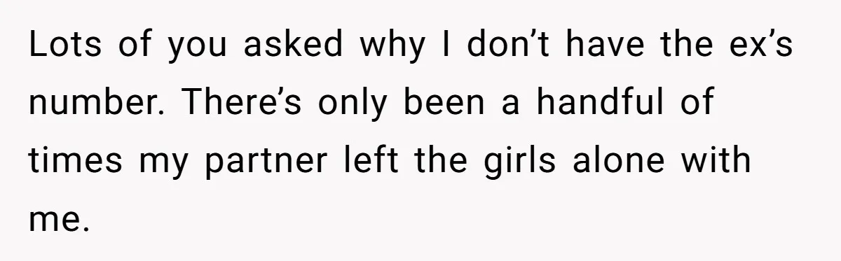 Lots of you asked why I don’t have the ex’s number. There’s only been a handful of times my partner left the girls alone with me.
