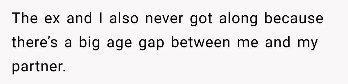 The ex and I also never got along because there’s a big age gap between me and my partner.