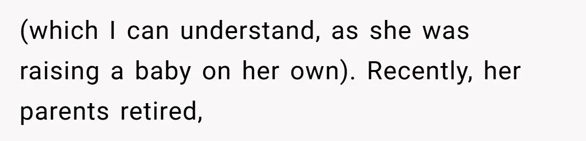 (which I can understand, as she was raising a baby on her own). Recently, her parents retired,