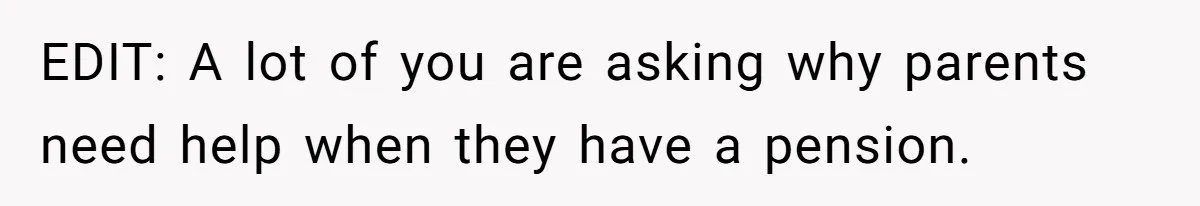 EDIT: A lot of you are asking why parents need help when they have a pension.