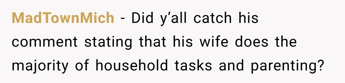 MadTownMich − Did y’all catch his comment stating that his wife does the majority of household tasks and parenting?