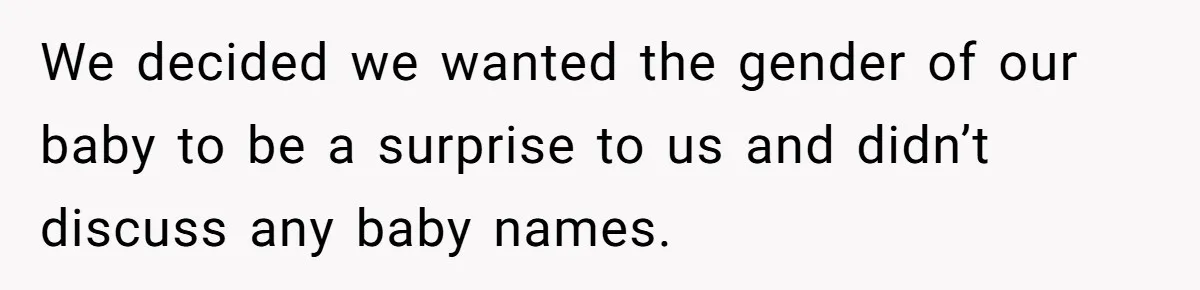 Agreeing With Wife, Man Ends Up Accidentally Naming His Daughter After His Ex We decided we wanted the gender of our baby to be a surprise to us and didn’t discuss any baby names.