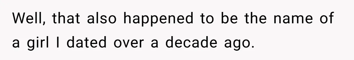 Agreeing With Wife, Man Ends Up Accidentally Naming His Daughter After His Ex Well, that also happened to be the name of a girl I dated over a decade ago.