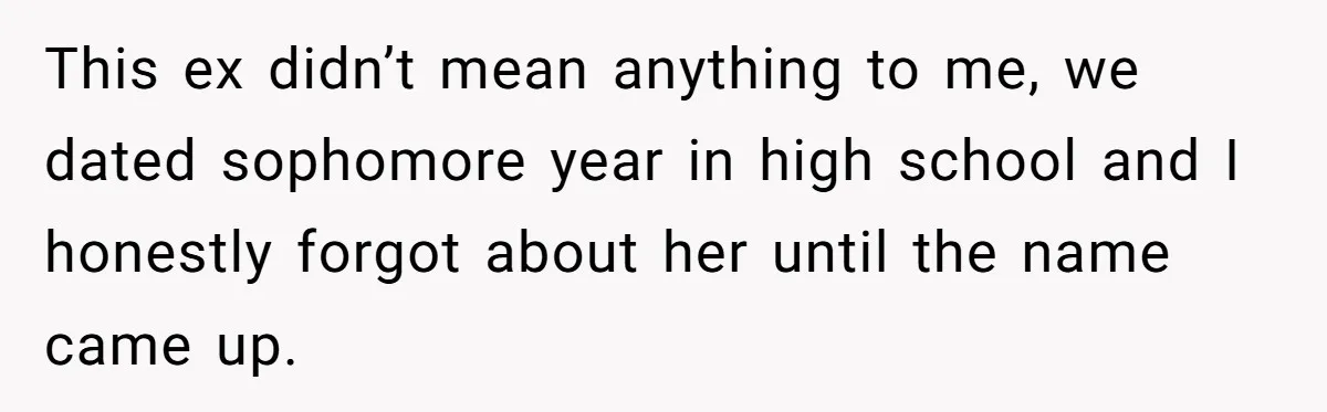 Agreeing With Wife, Man Ends Up Accidentally Naming His Daughter After His Ex This ex didn’t mean anything to me, we dated sophomore year in high school and I honestly forgot about her until the name came up.