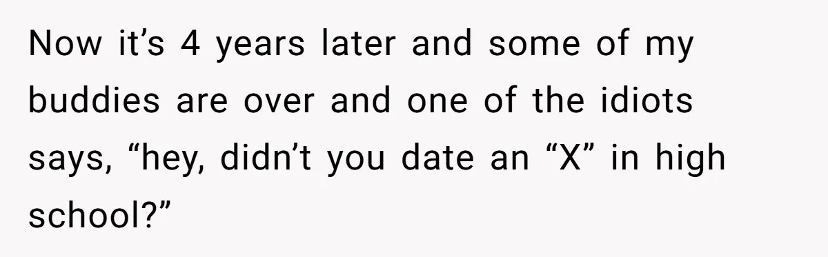 Agreeing With Wife, Man Ends Up Accidentally Naming His Daughter After His Ex Now it’s 4 years later and some of my buddies are over and one of the idiots says, “hey, didn’t you date an “X” in high school?”