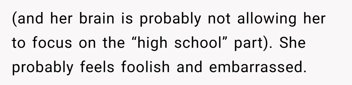 Agreeing With Wife, Man Ends Up Accidentally Naming His Daughter After His Ex (and her brain is probably not allowing her to focus on the “high school” part). She probably feels foolish and embarrassed.