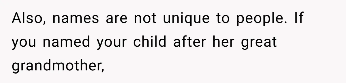 Agreeing With Wife, Man Ends Up Accidentally Naming His Daughter After His Ex Also, names are not unique to people. If you named your child after her great grandmother,