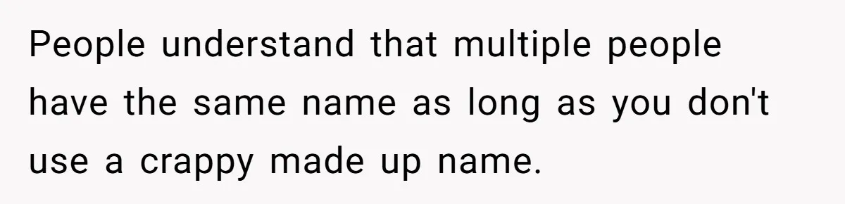 Agreeing With Wife, Man Ends Up Accidentally Naming His Daughter After His Ex People understand that multiple people have the same name as long as you don't use a crappy made up name.