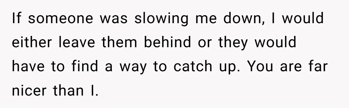 Woman Accused Of Fat-Shaming After Suggesting Friend Use A Mobility Scooter During Mall Trips If someone was slowing me down, I would either leave them behind or they would have to find a way to catch up. You are far nicer than I.