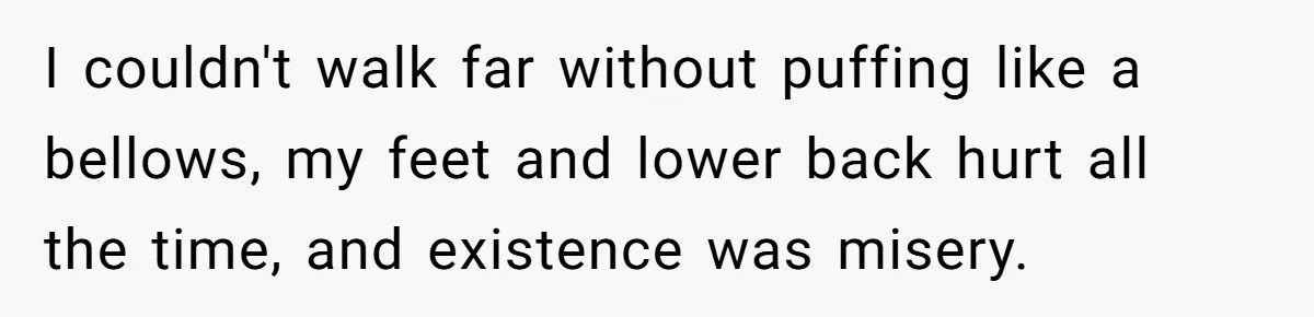 Woman Accused Of Fat-Shaming After Suggesting Friend Use A Mobility Scooter During Mall Trips I couldn't walk far without puffing like a bellows, my feet and lower back hurt all the time, and existence was misery.