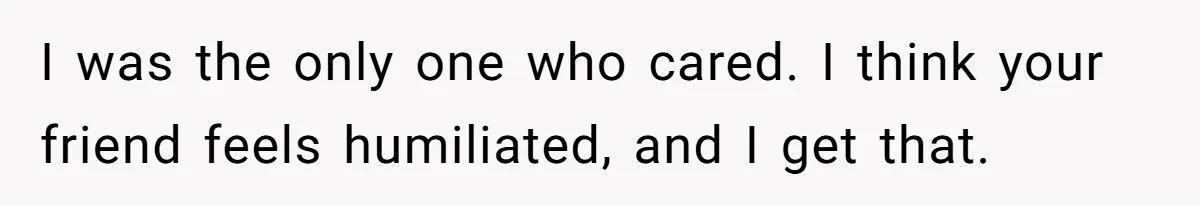 Woman Accused Of Fat-Shaming After Suggesting Friend Use A Mobility Scooter During Mall Trips I was the only one who cared. I think your friend feels humiliated, and I get that.