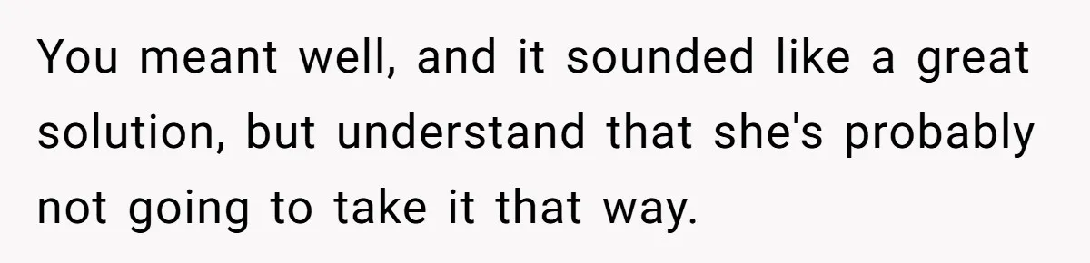 Woman Accused Of Fat-Shaming After Suggesting Friend Use A Mobility Scooter During Mall Trips You meant well, and it sounded like a great solution, but understand that she's probably not going to take it that way.
