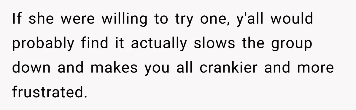 Woman Accused Of Fat-Shaming After Suggesting Friend Use A Mobility Scooter During Mall Trips If she were willing to try one, y'all would probably find it actually slows the group down and makes you all crankier and more frustrated.