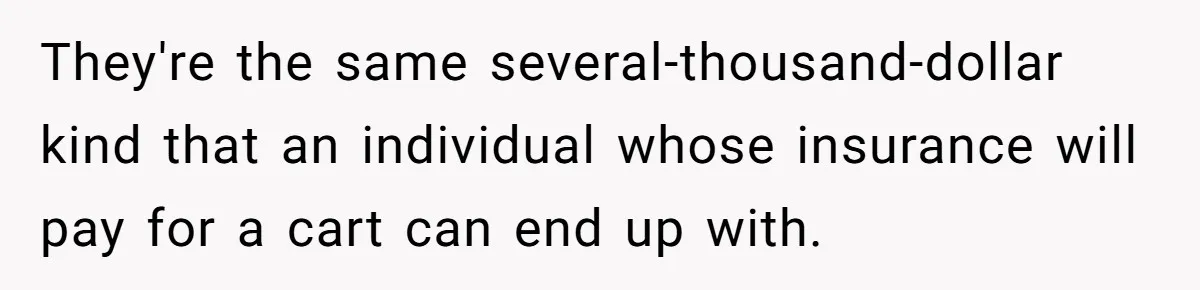 Woman Accused Of Fat-Shaming After Suggesting Friend Use A Mobility Scooter During Mall Trips They're the same several-thousand-dollar kind that an individual whose insurance will pay for a cart can end up with.