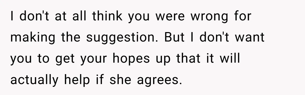 Woman Accused Of Fat-Shaming After Suggesting Friend Use A Mobility Scooter During Mall Trips I don't at all think you were wrong for making the suggestion. But I don't want you to get your hopes up that it will actually help if she agrees.