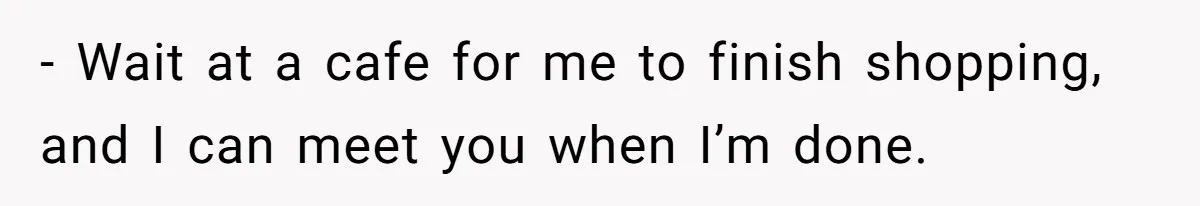 Woman Accused Of Fat-Shaming After Suggesting Friend Use A Mobility Scooter During Mall Trips - Wait at a cafe for me to finish shopping, and I can meet you when I’m done.