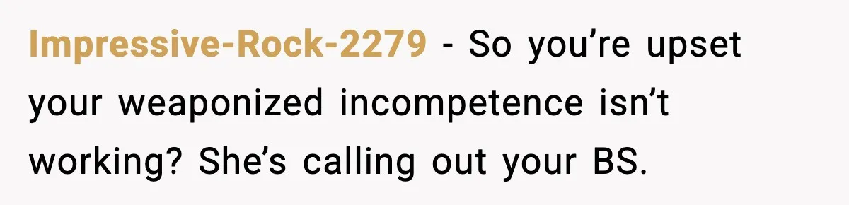 Impressive-Rock-2279 - So you’re upset your weaponized incompetence isn’t working? She’s calling out your BS.