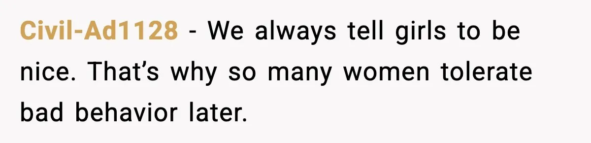 Civil-Ad1128 - We always tell girls to be nice. That’s why so many women tolerate bad behavior later.