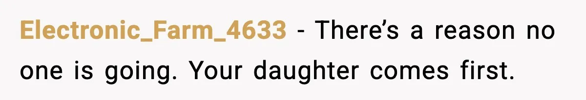Electronic_Farm_4633 - There’s a reason no one is going. Your daughter comes first.