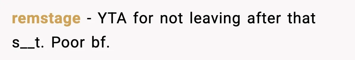remstage - YTA for not leaving after that s__t. Poor bf.