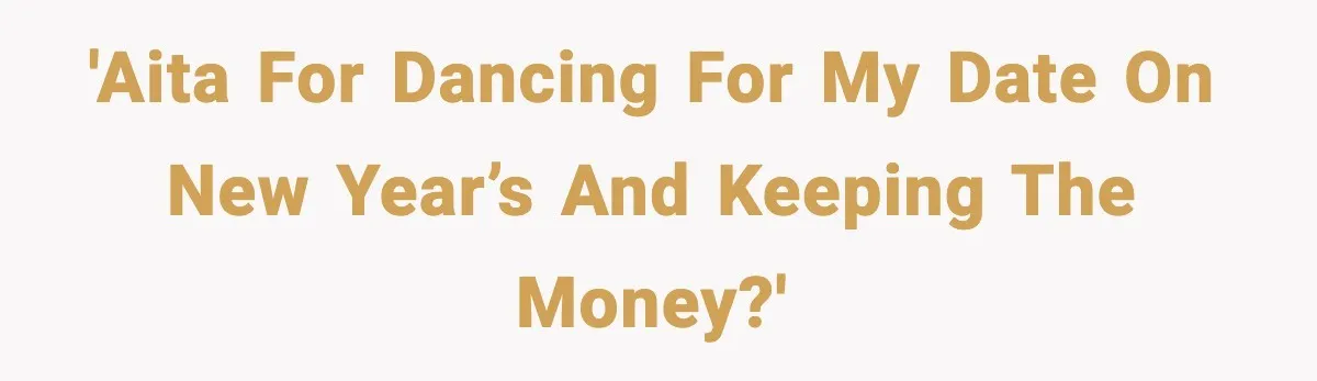 'AITA for dancing for my date on New Year’s and keeping the money?'