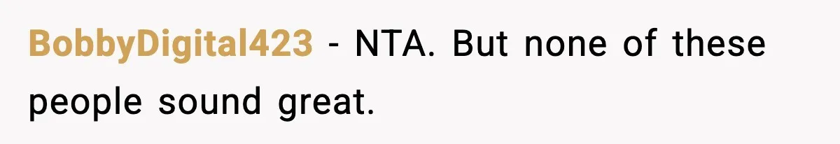 BobbyDigital423 - NTA. But none of these people sound great.
