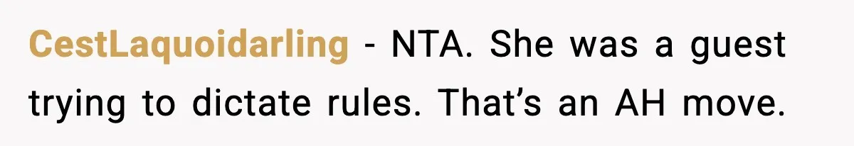 CestLaquoidarling - NTA. She was a guest trying to dictate rules. That’s an AH move.