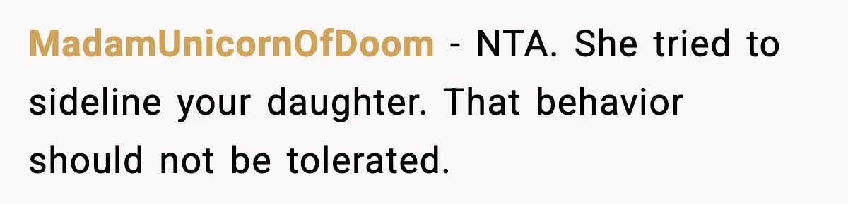 MadamUnicornOfDoom - NTA. She tried to sideline your daughter. That behavior should not be tolerated.