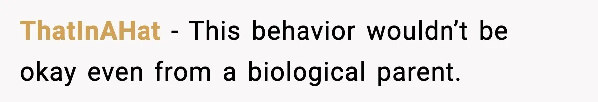 ThatInAHat - This behavior wouldn’t be okay even from a biological parent.