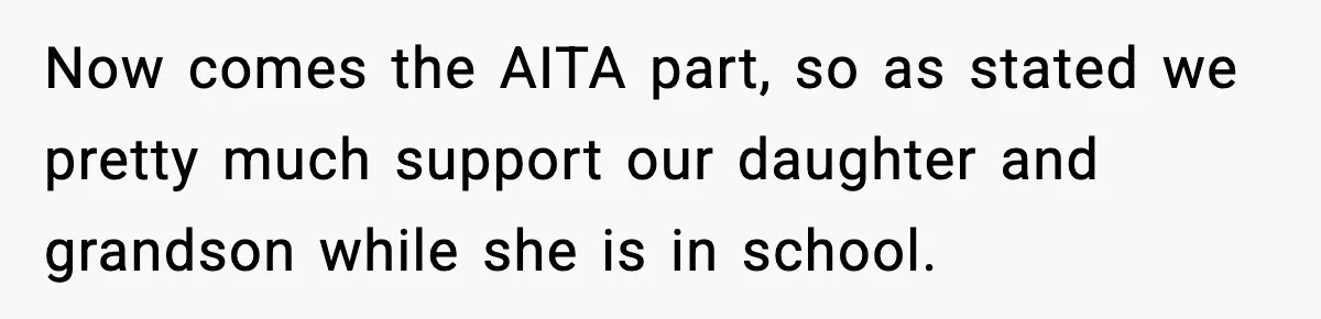 Now comes the AITA part, so as stated we pretty much support our daughter and grandson while she is in school.