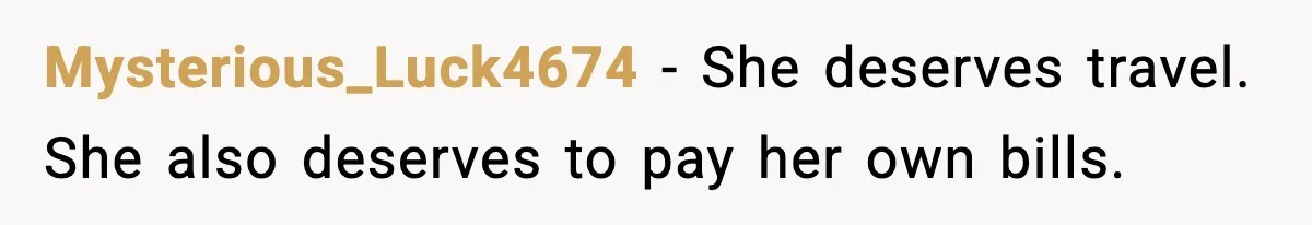 Mysterious_Luck4674 - She deserves travel. She also deserves to pay her own bills.