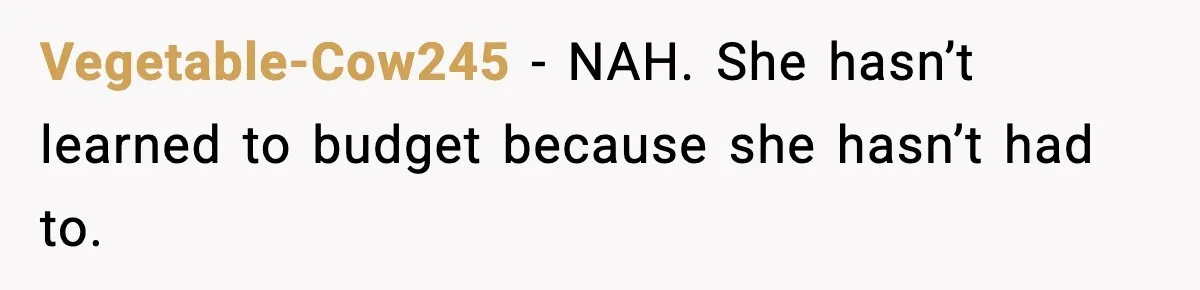 Vegetable-Cow245 - NAH. She hasn’t learned to budget because she hasn’t had to.
