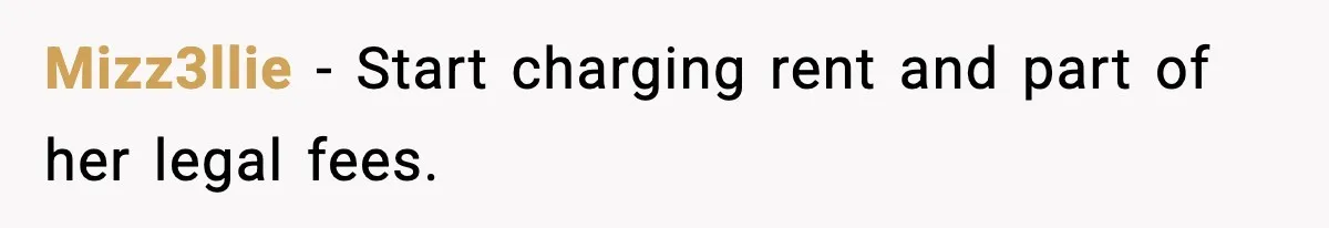 Mizz3llie - Start charging rent and part of her legal fees.