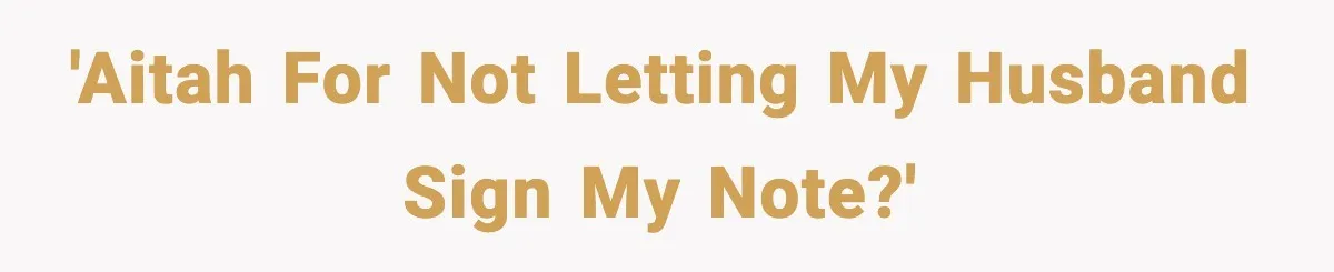 'AITAH for not letting my husband sign my note?'