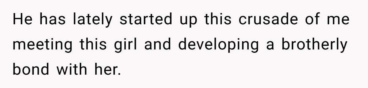 Man Refuses To Meet Half-Sister Born From Dad’s Affair, Says He’s Done With Family Drama He has lately started up this crusade of me meeting this girl and developing a brotherly bond with her.