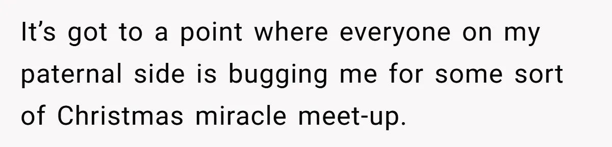 Man Refuses To Meet Half-Sister Born From Dad’s Affair, Says He’s Done With Family Drama It’s got to a point where everyone on my paternal side is bugging me for some sort of Christmas miracle meet-up.