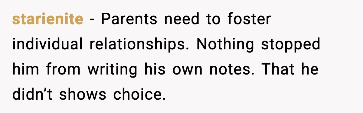 starienite - Parents need to foster individual relationships. Nothing stopped him from writing his own notes. That he didn’t shows choice.