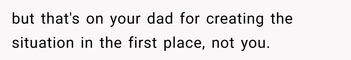 Man Refuses To Meet Half-Sister Born From Dad’s Affair, Says He’s Done With Family Drama but that's on your dad for creating the situation in the first place, not you.