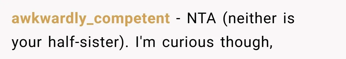Man Refuses To Meet Half-Sister Born From Dad’s Affair, Says He’s Done With Family Drama awkwardly_competent − NTA (neither is your half-sister). I'm curious though,