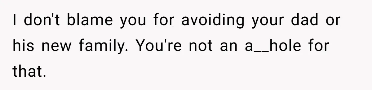 Man Refuses To Meet Half-Sister Born From Dad’s Affair, Says He’s Done With Family Drama I don't blame you for avoiding your dad or his new family. You're not an a__hole for that.