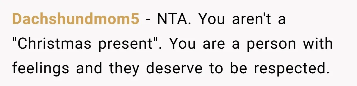 Man Refuses To Meet Half-Sister Born From Dad’s Affair, Says He’s Done With Family Drama Dachshundmom5 − NTA. You aren't a "Christmas present". You are a person with feelings and they deserve to be respected.
