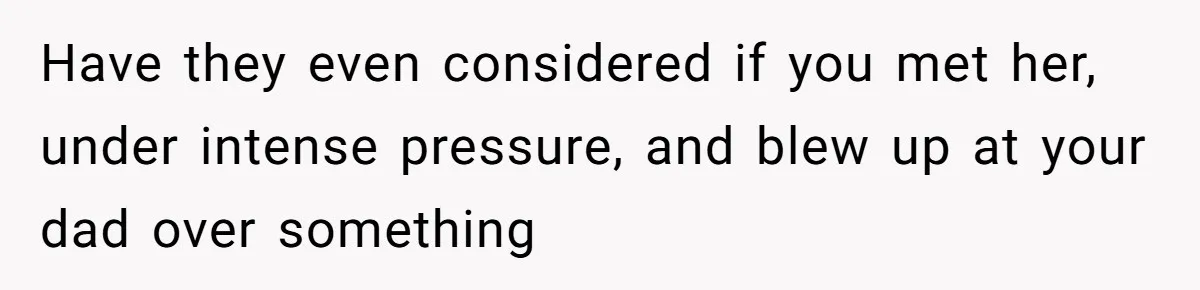 Man Refuses To Meet Half-Sister Born From Dad’s Affair, Says He’s Done With Family Drama Have they even considered if you met her, under intense pressure, and blew up at your dad over something