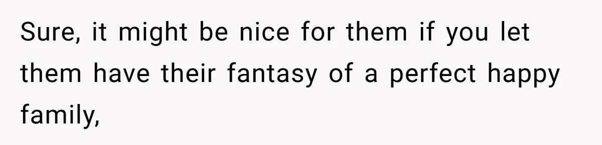Man Refuses To Meet Half-Sister Born From Dad’s Affair, Says He’s Done With Family Drama Sure, it might be nice for them if you let them have their fantasy of a perfect happy family,
