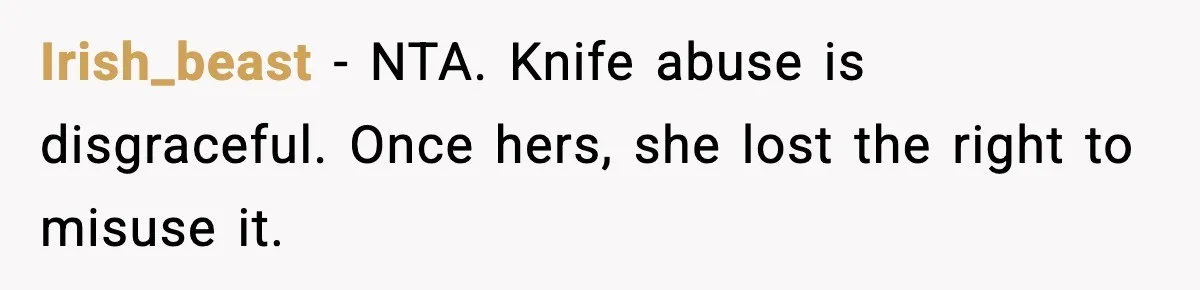 Irish_beast - NTA. Knife abuse is disgraceful. Once hers, she lost the right to misuse it.